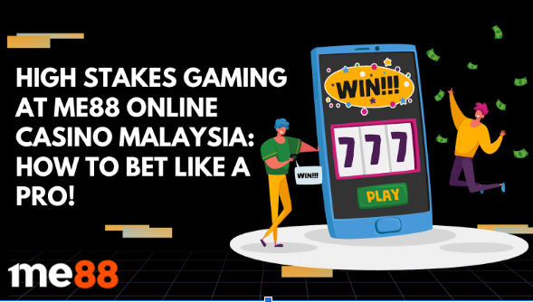 High Stakes Gaming at me88 Online Casino Malaysia: How to Bet Like a Pro!